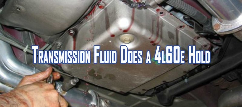 How Much Transmission Fluid Does a 4l60e Hold