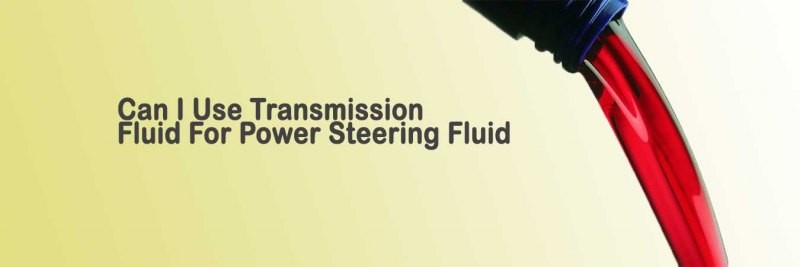 Can I Use Transmission Fluid For Power Steering Fluid